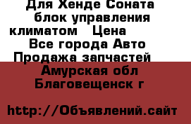 Для Хенде Соната5 блок управления климатом › Цена ­ 2 500 - Все города Авто » Продажа запчастей   . Амурская обл.,Благовещенск г.